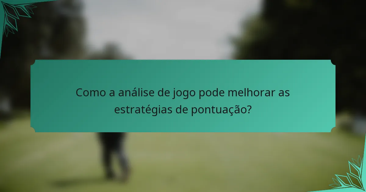 Como a análise de jogo pode melhorar as estratégias de pontuação?