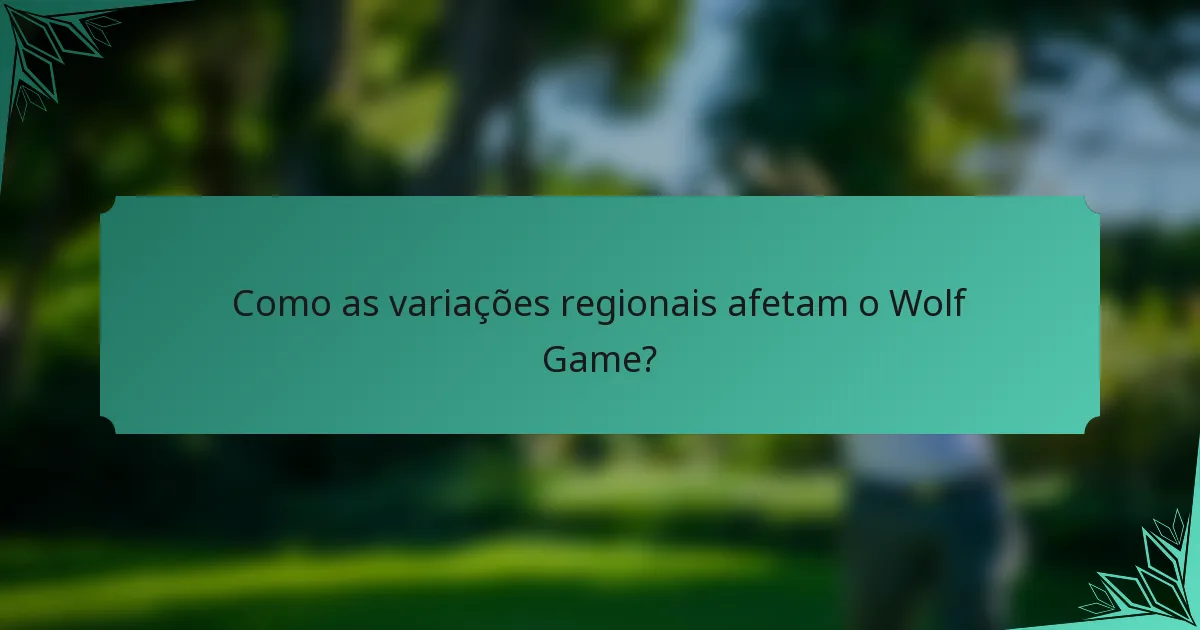 Como as variações regionais afetam o Wolf Game?