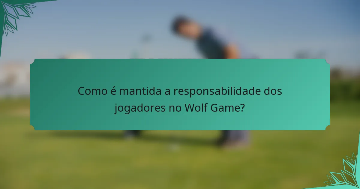 Como é mantida a responsabilidade dos jogadores no Wolf Game?