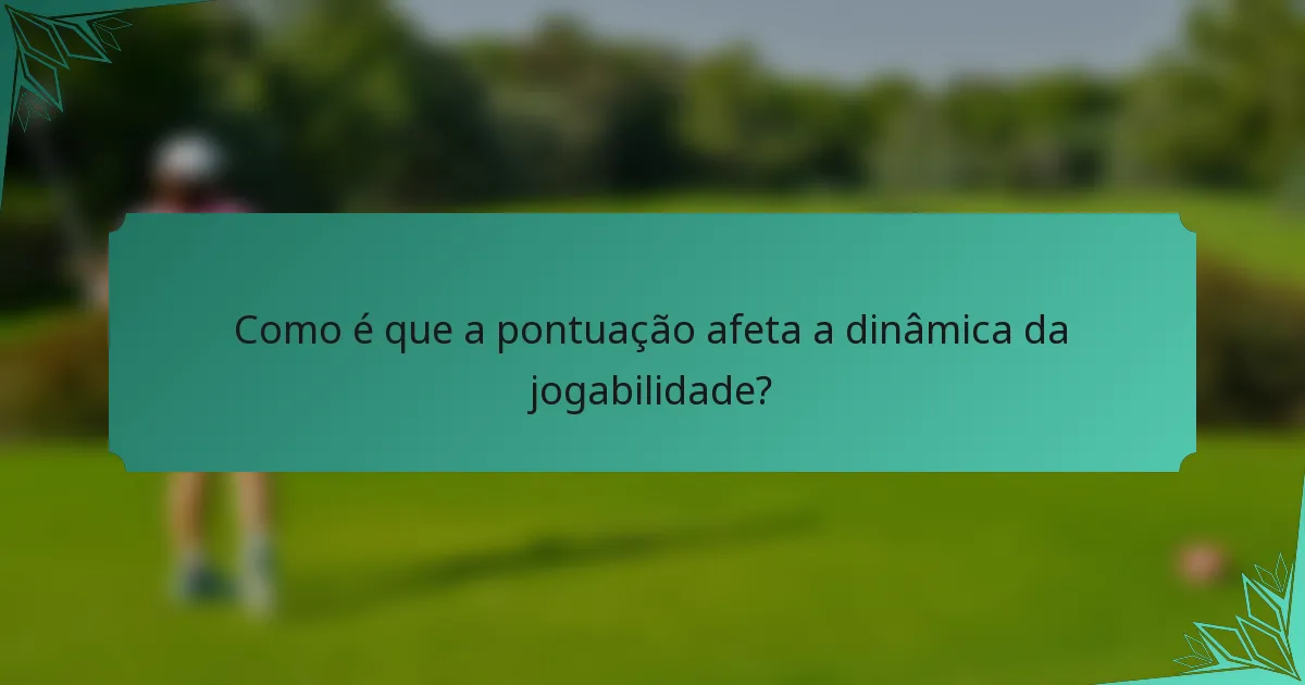 Como é que a pontuação afeta a dinâmica da jogabilidade?