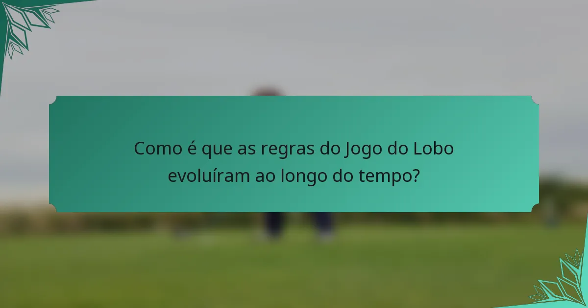 Como é que as regras do Jogo do Lobo evoluíram ao longo do tempo?