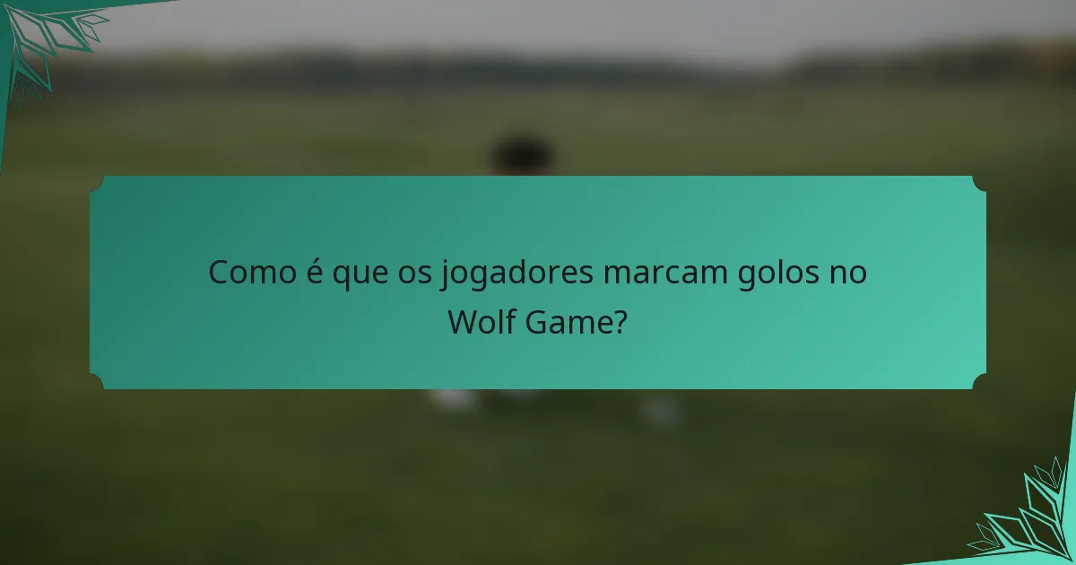 Como é que os jogadores marcam golos no Wolf Game?