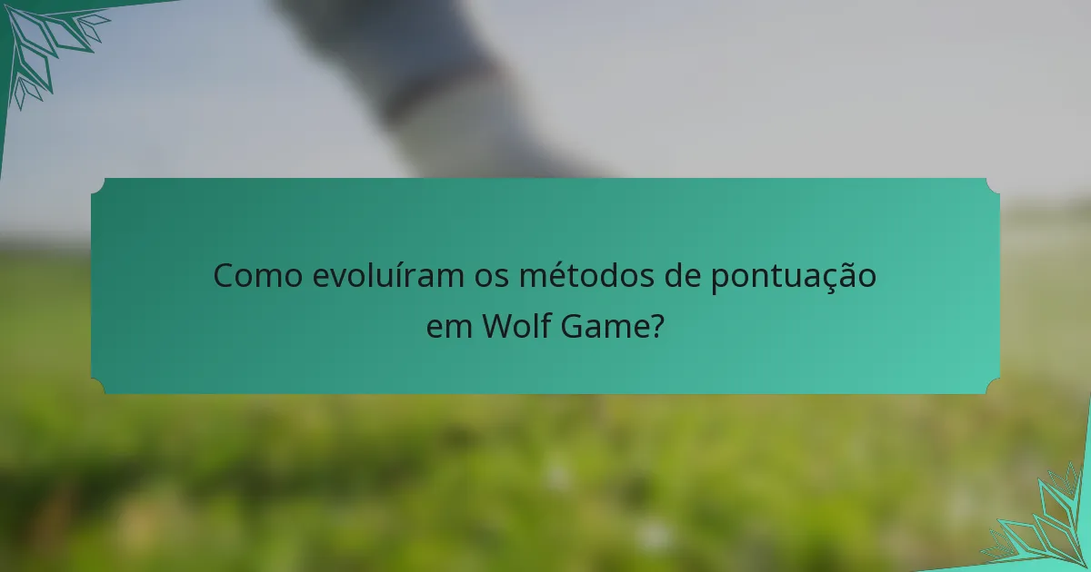Como evoluíram os métodos de pontuação em Wolf Game?