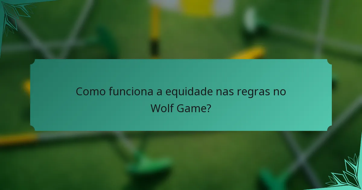 Como funciona a equidade nas regras no Wolf Game?