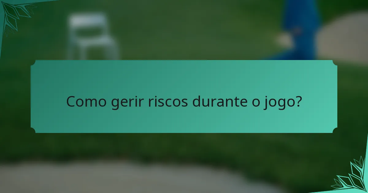 Como gerir riscos durante o jogo?