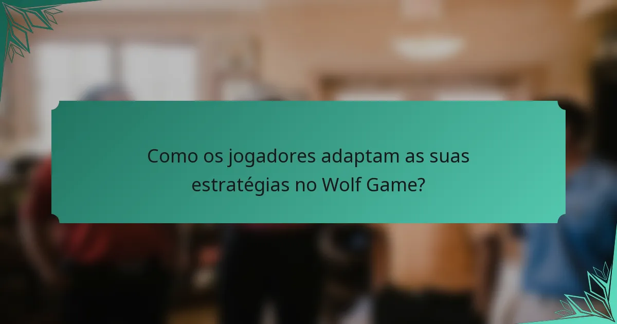 Como os jogadores adaptam as suas estratégias no Wolf Game?