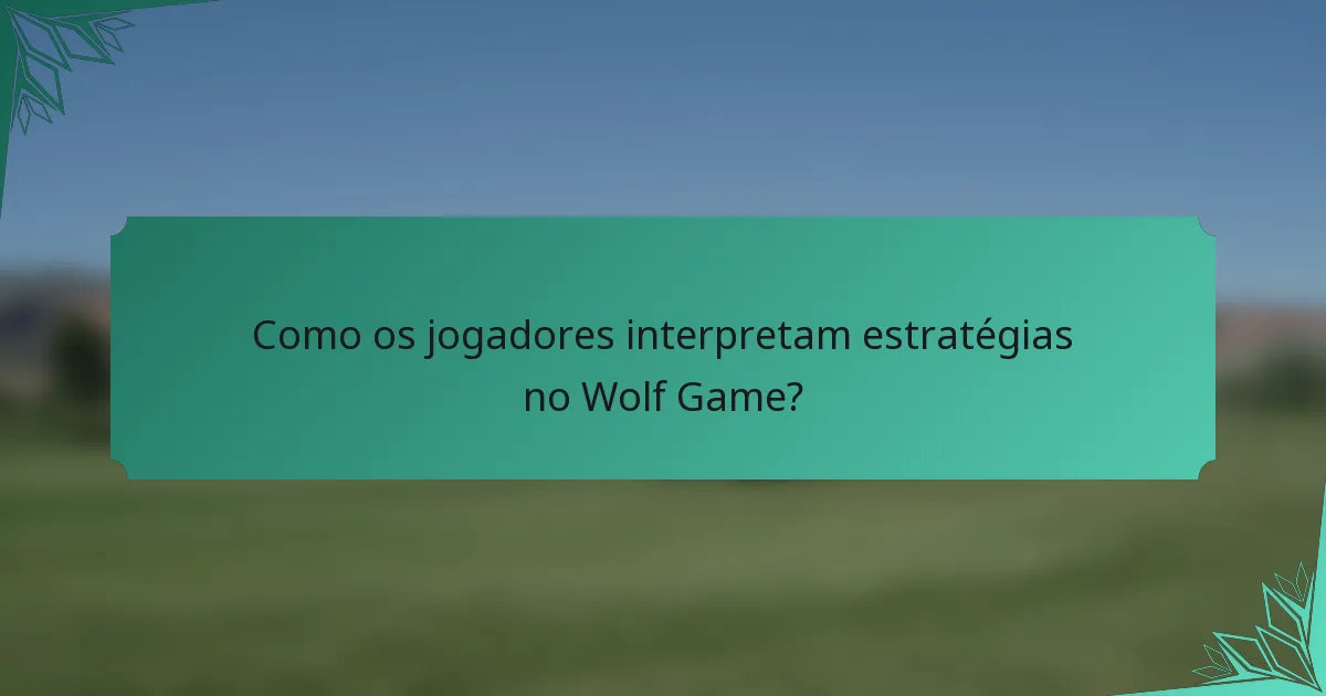 Como os jogadores interpretam estratégias no Wolf Game?