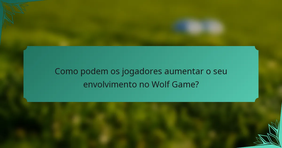 Como podem os jogadores aumentar o seu envolvimento no Wolf Game?