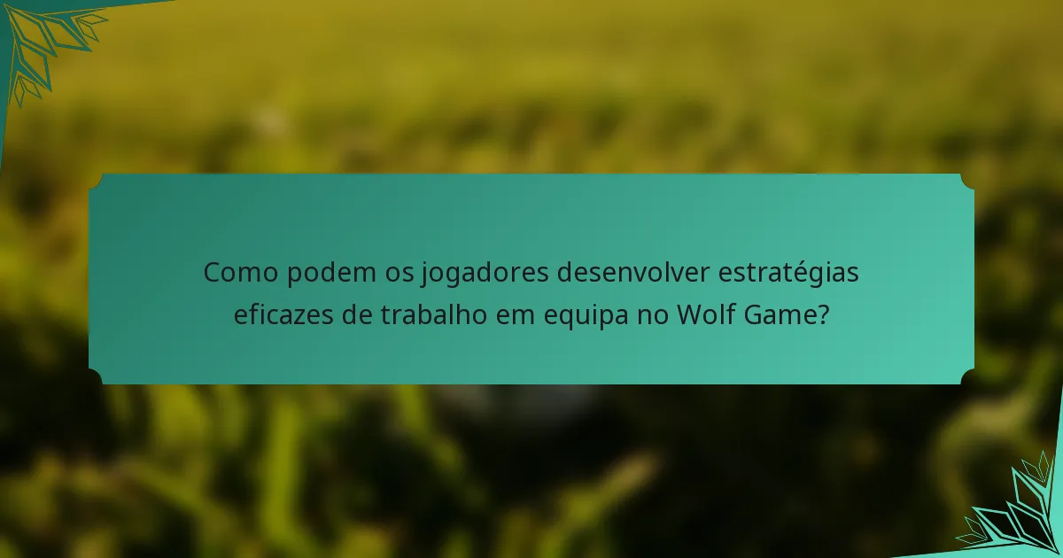 Como podem os jogadores desenvolver estratégias eficazes de trabalho em equipa no Wolf Game?