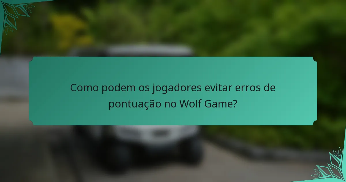 Como podem os jogadores evitar erros de pontuação no Wolf Game?