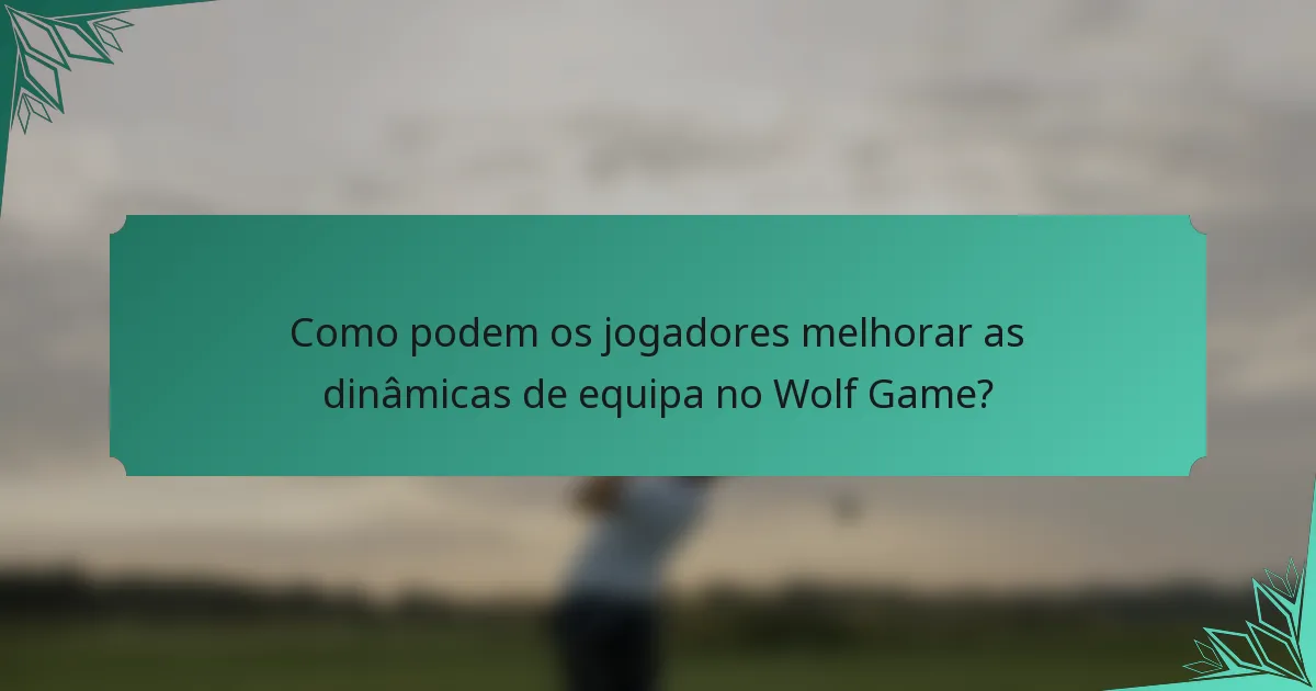 Como podem os jogadores melhorar as dinâmicas de equipa no Wolf Game?