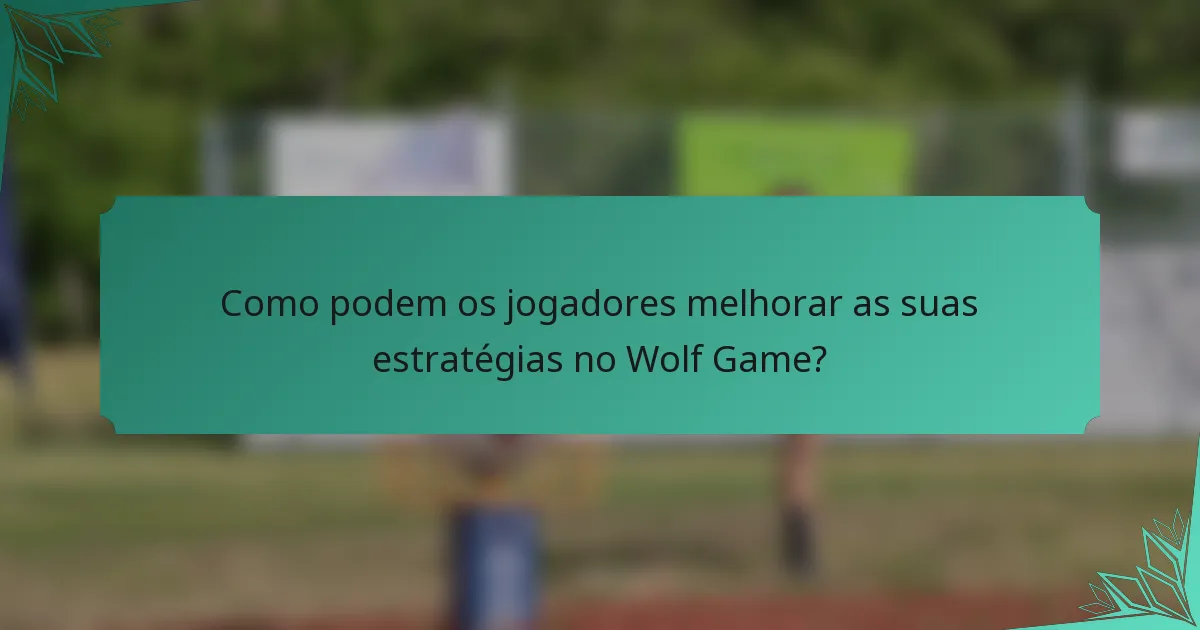Como podem os jogadores melhorar as suas estratégias no Wolf Game?