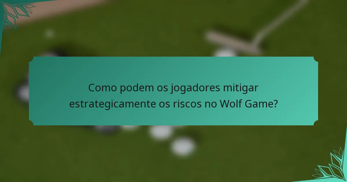 Como podem os jogadores mitigar estrategicamente os riscos no Wolf Game?