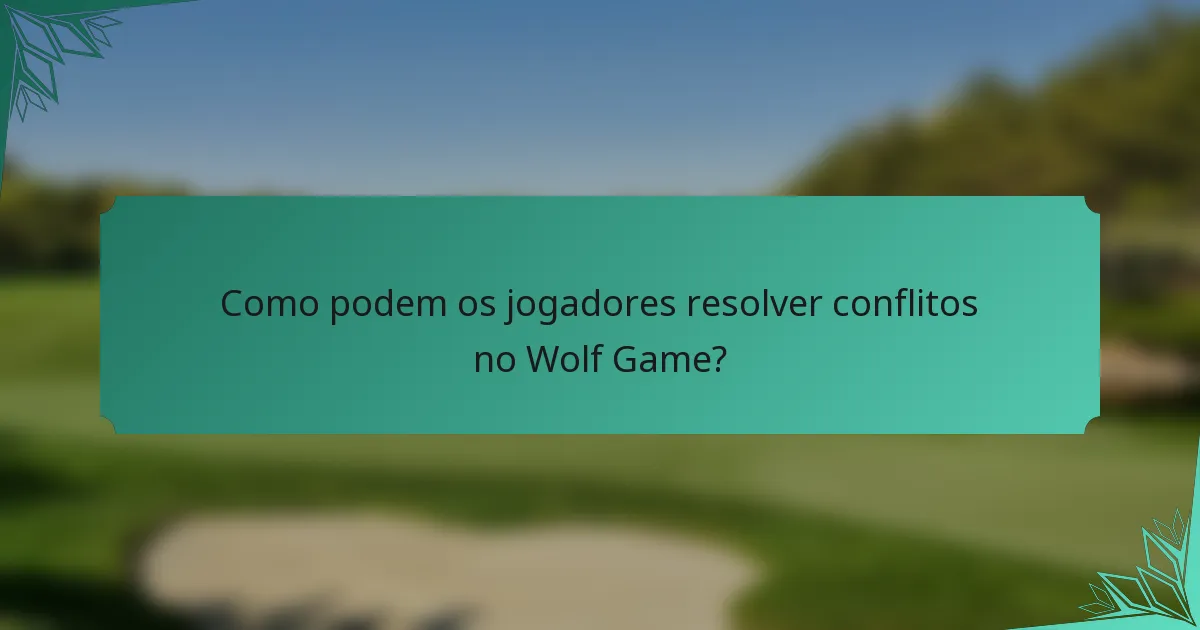 Como podem os jogadores resolver conflitos no Wolf Game?