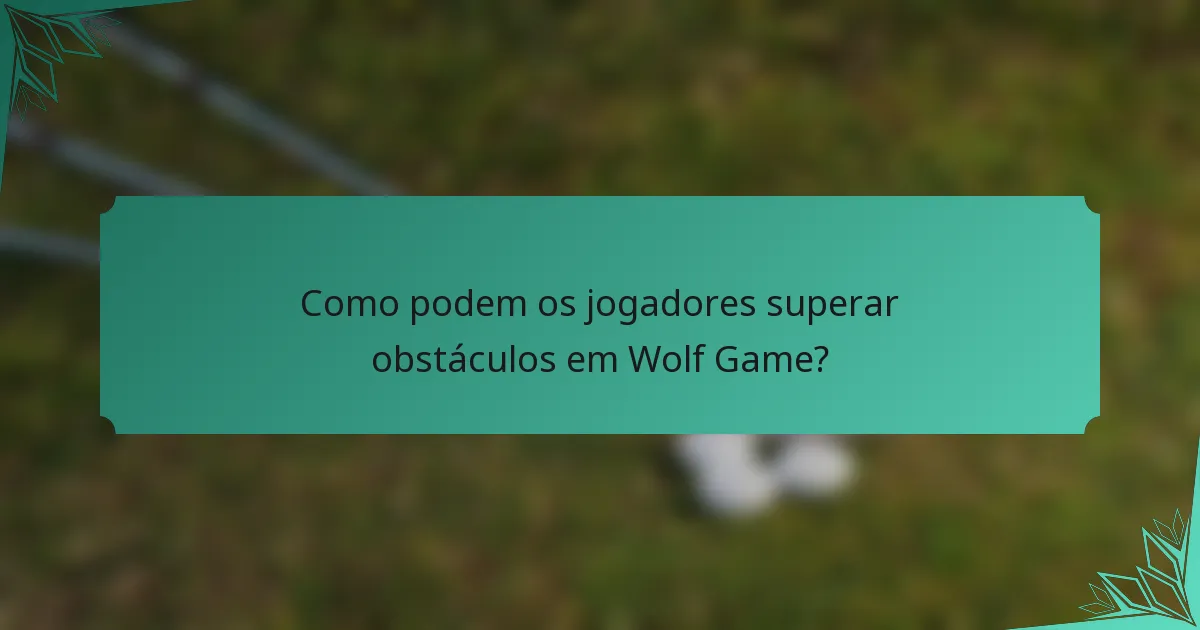 Como podem os jogadores superar obstáculos em Wolf Game?