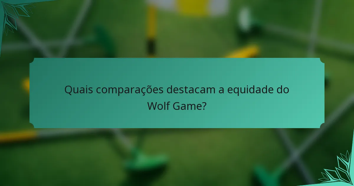 Quais comparações destacam a equidade do Wolf Game?