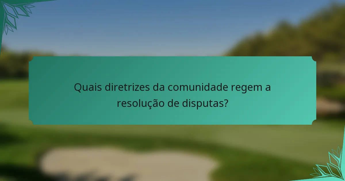 Quais diretrizes da comunidade regem a resolução de disputas?