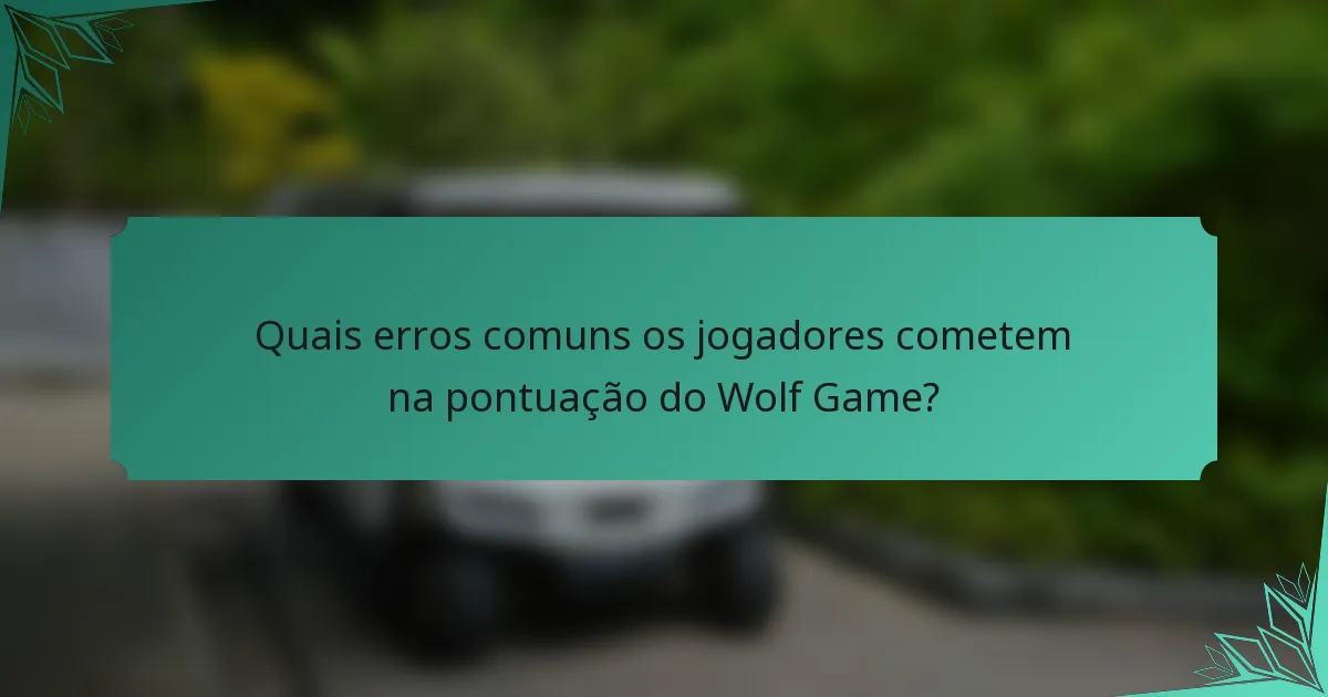 Quais erros comuns os jogadores cometem na pontuação do Wolf Game?