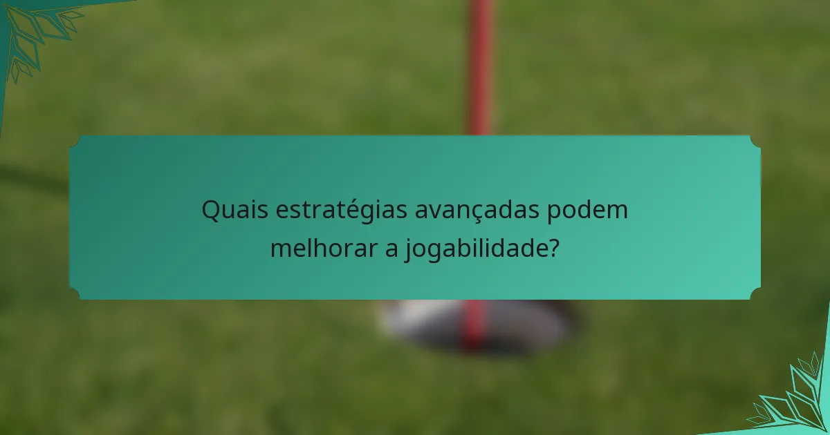 Quais estratégias avançadas podem melhorar a jogabilidade?