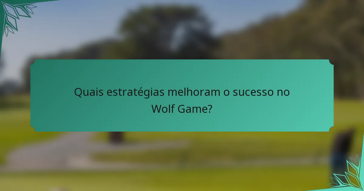 Quais estratégias melhoram o sucesso no Wolf Game?