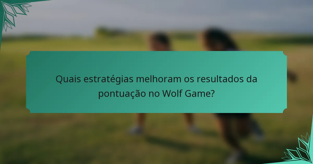 Quais estratégias melhoram os resultados da pontuação no Wolf Game?