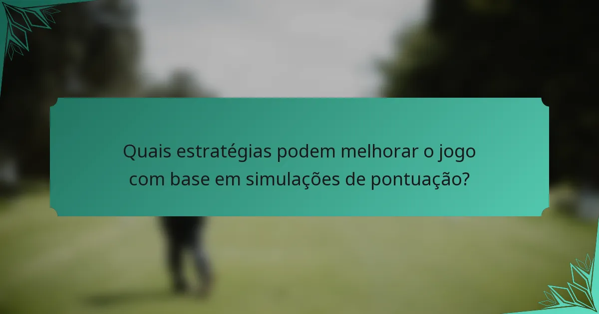Quais estratégias podem melhorar o jogo com base em simulações de pontuação?