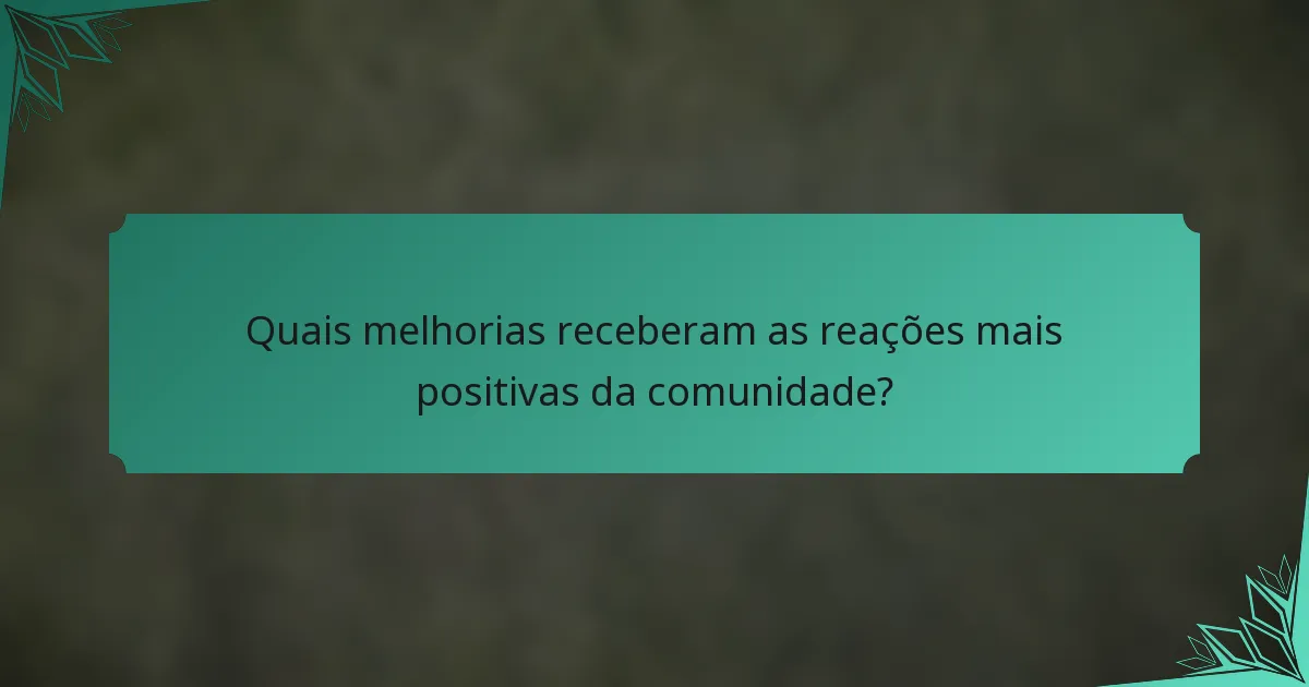 Quais melhorias receberam as reações mais positivas da comunidade?
