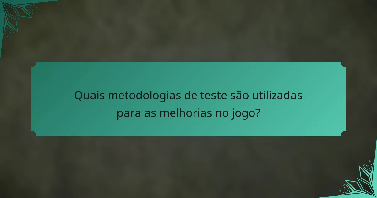 Quais metodologias de teste são utilizadas para as melhorias no jogo?