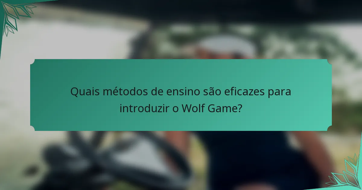 Quais métodos de ensino são eficazes para introduzir o Wolf Game?