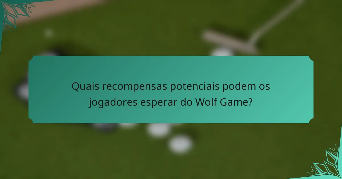 Quais recompensas potenciais podem os jogadores esperar do Wolf Game?