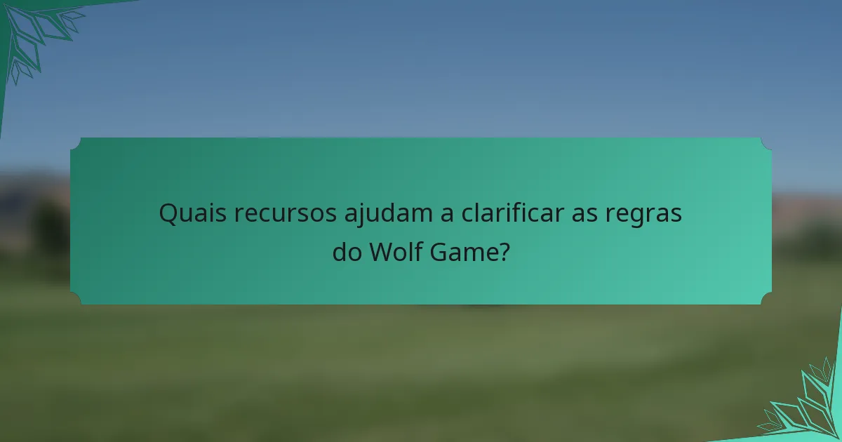 Quais recursos ajudam a clarificar as regras do Wolf Game?