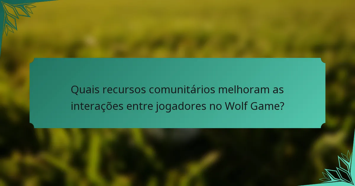 Quais recursos comunitários melhoram as interações entre jogadores no Wolf Game?