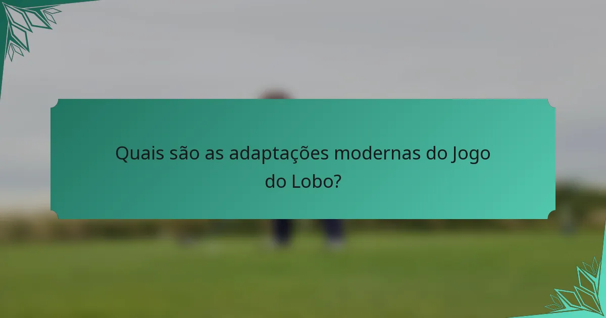 Quais são as adaptações modernas do Jogo do Lobo?