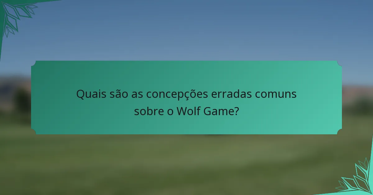Quais são as concepções erradas comuns sobre o Wolf Game?