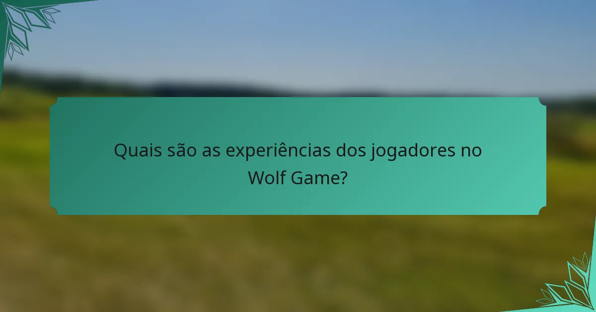 Quais são as experiências dos jogadores no Wolf Game?