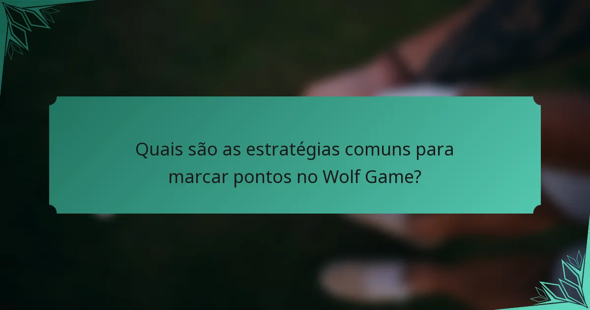 Quais são as estratégias comuns para marcar pontos no Wolf Game?