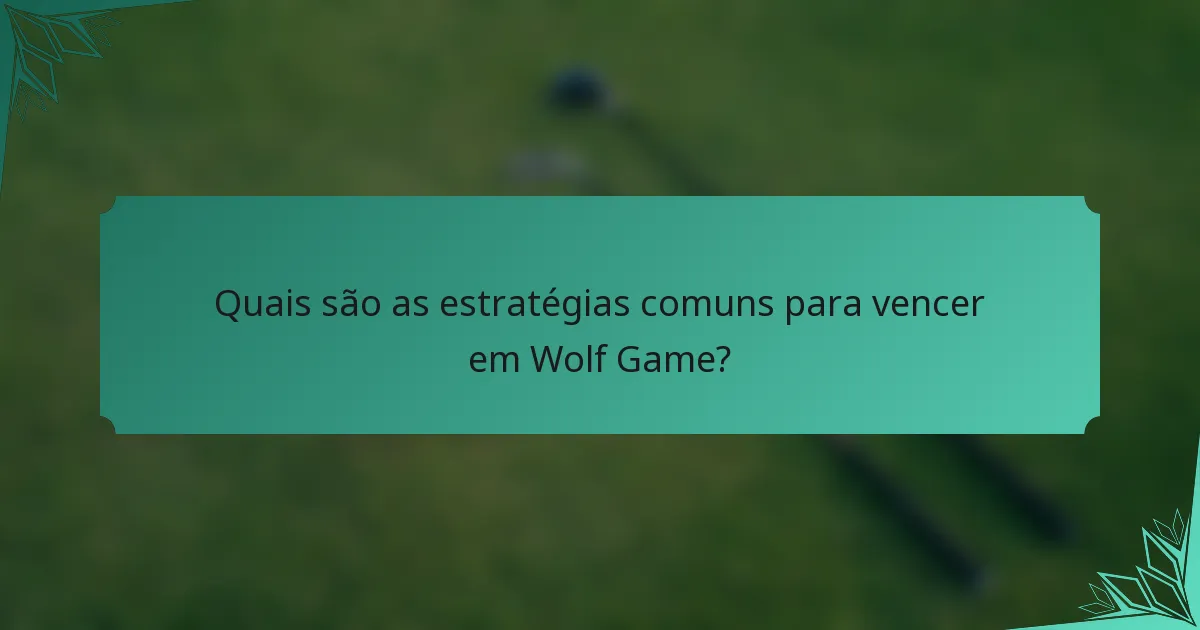 Quais são as estratégias comuns para vencer em Wolf Game?