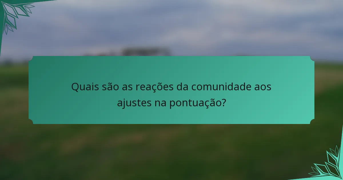 Quais são as reações da comunidade aos ajustes na pontuação?