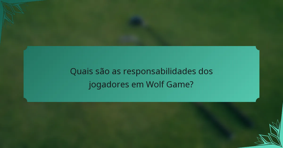 Quais são as responsabilidades dos jogadores em Wolf Game?