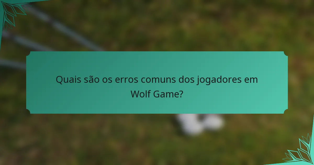 Quais são os erros comuns dos jogadores em Wolf Game?