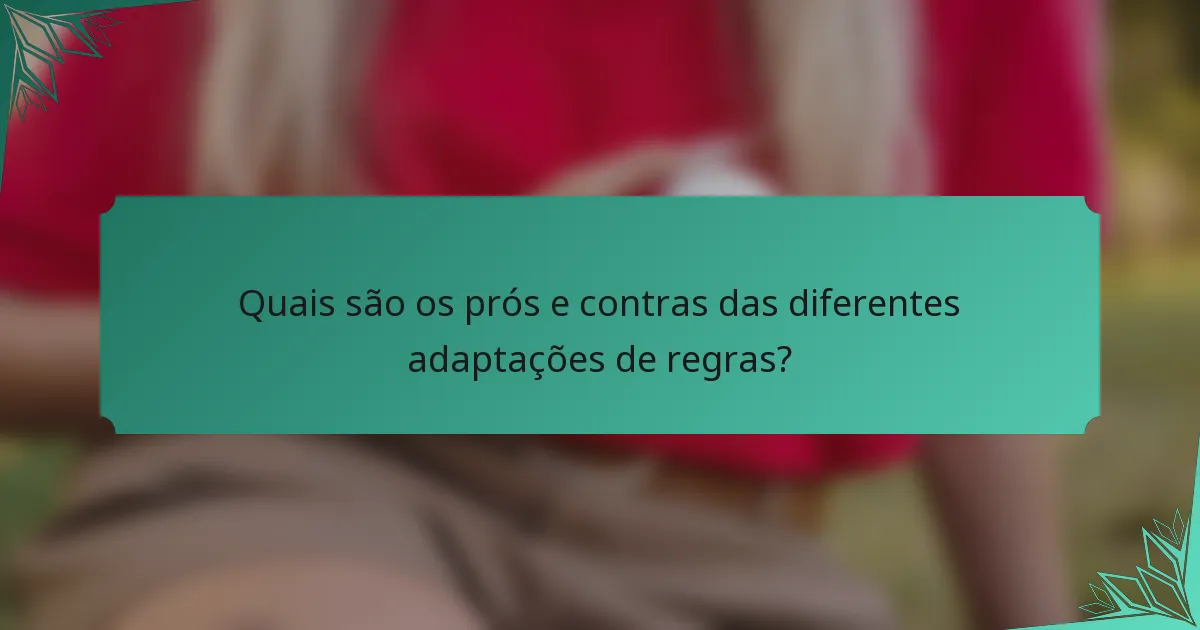 Quais são os prós e contras das diferentes adaptações de regras?