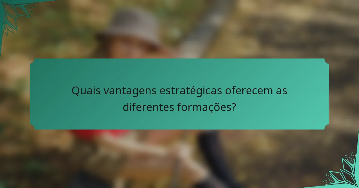 Quais vantagens estratégicas oferecem as diferentes formações?