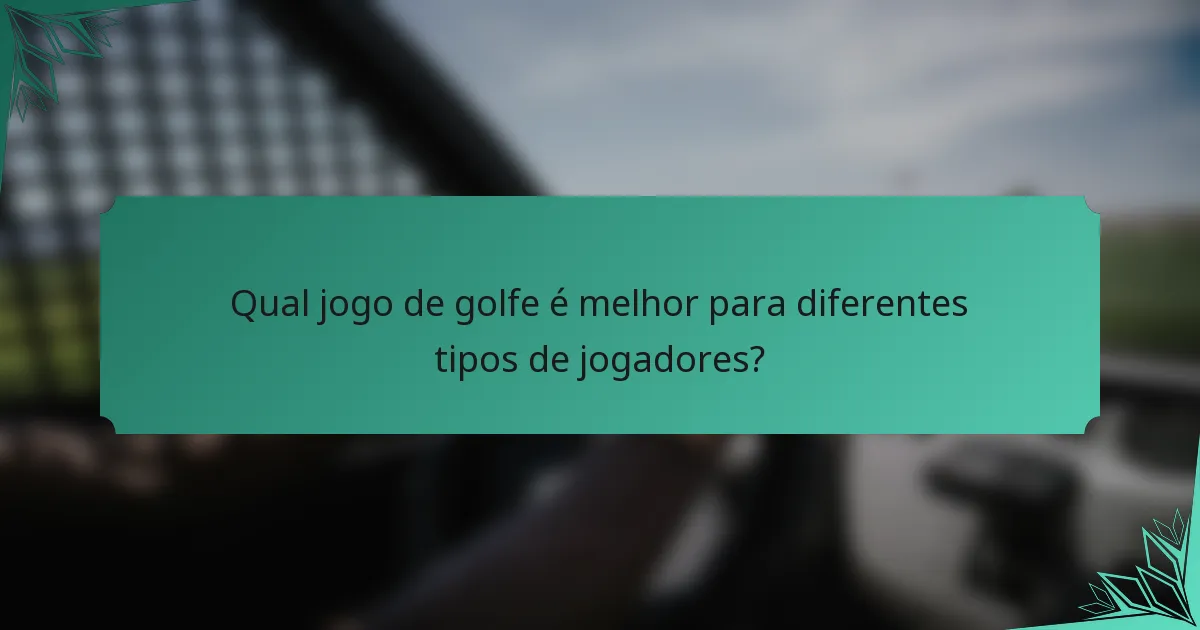 Qual jogo de golfe é melhor para diferentes tipos de jogadores?