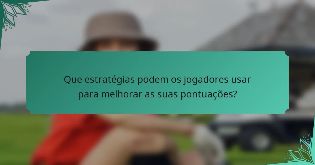 Que estratégias podem os jogadores usar para melhorar as suas pontuações?